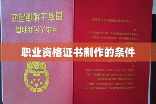 开鲁职业资格证书制作的条件