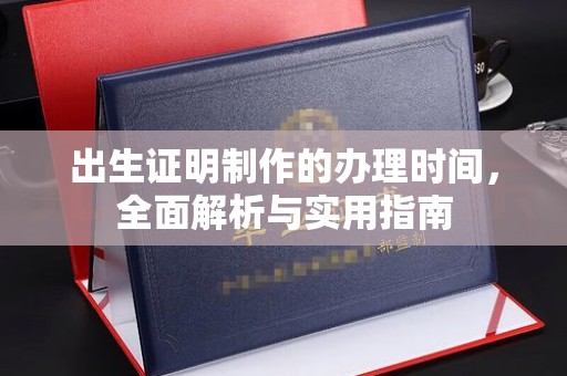 开阳出生证明制作的办理时间，全面解析与实用指南